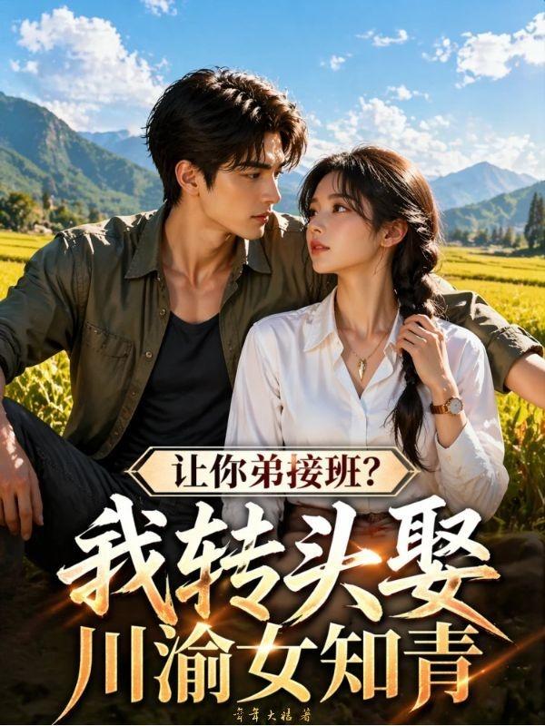让你弟接班？我转头娶川渝女知青