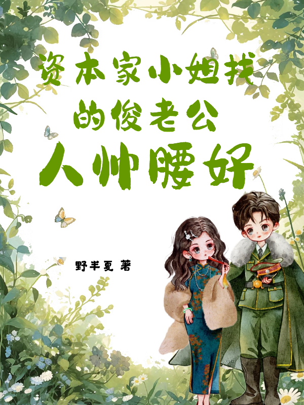 资本家小姐找的俊老公！人帅腰好