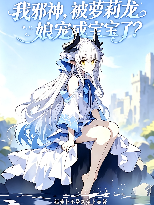 我邪神，被萝莉龙娘宠成宝宝了？