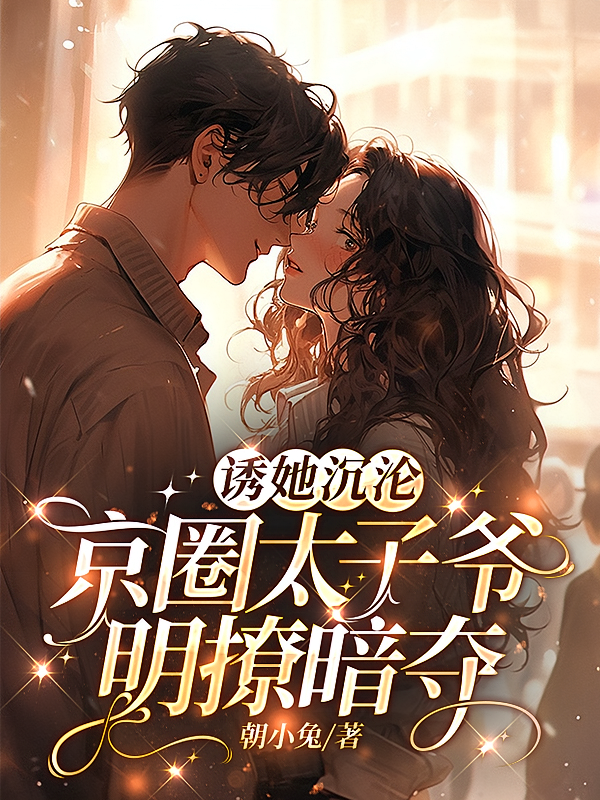 诱她沉沦，京圈太子爷明撩暗夺