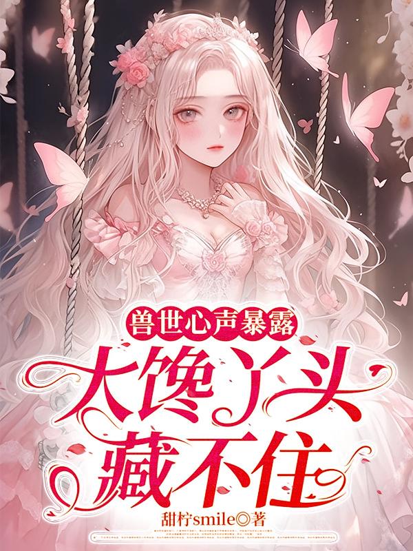 兽世心声暴露，大馋丫头藏不住