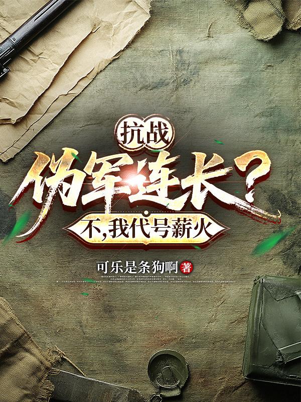 抗战：伪军连长？不，我代号薪火