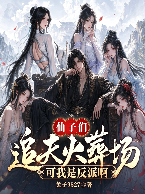 仙子们追夫火葬场，可我是反派啊
