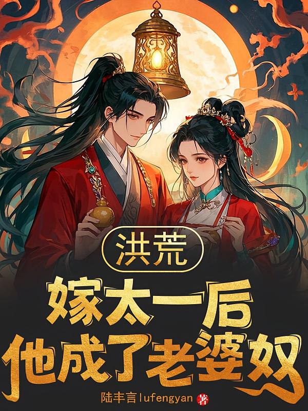 洪荒：嫁太一后，他成了老婆奴