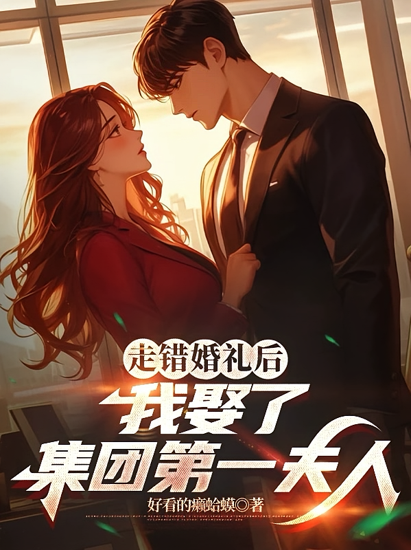 走错婚礼后，我娶了集团第一夫人