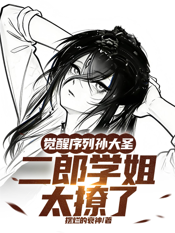 觉醒序列孙大圣，二郎学姐太撩了
