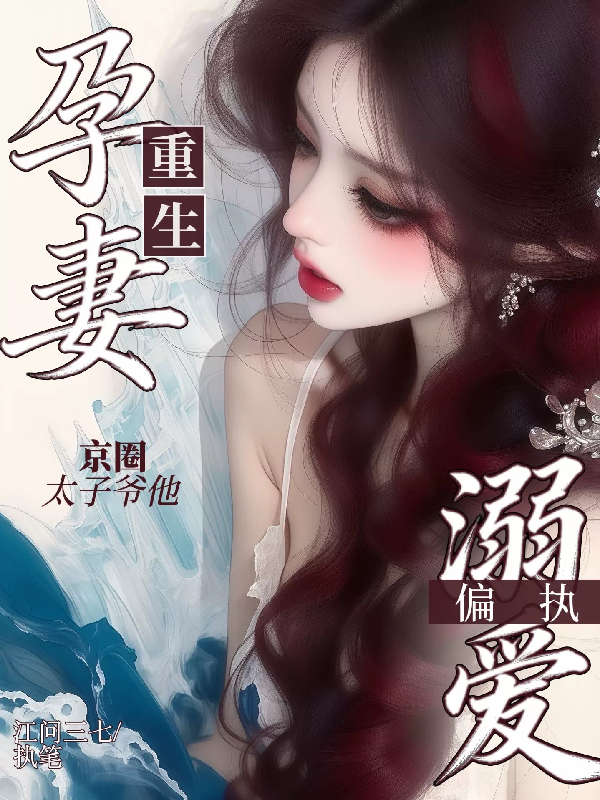 孕妻重生，京圈太子爷他偏执溺爱
