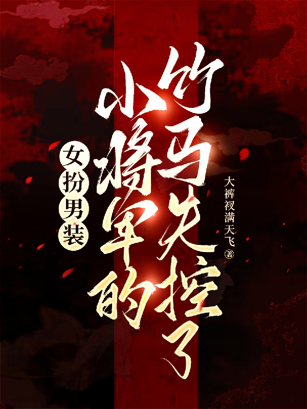 女扮男装，小将军的竹马失控了