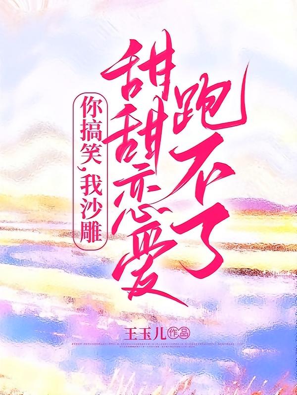 你搞笑，我沙雕，甜甜恋爱跑不了