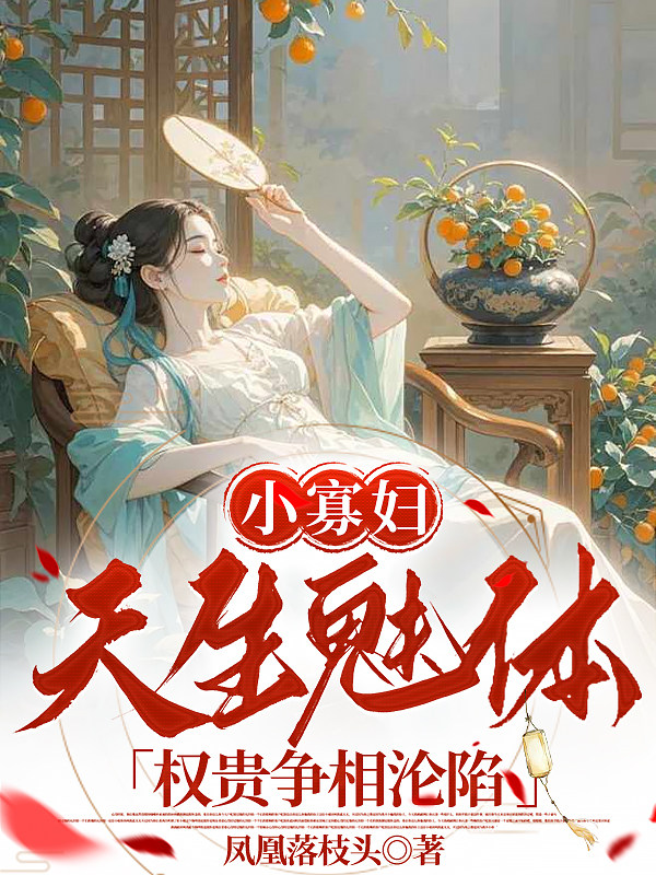 小寡妇天生魅体，权贵争相沦陷