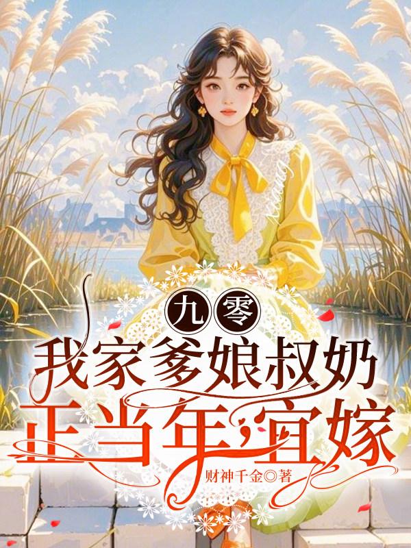 九零：我家爹娘叔奶正当年，宜嫁