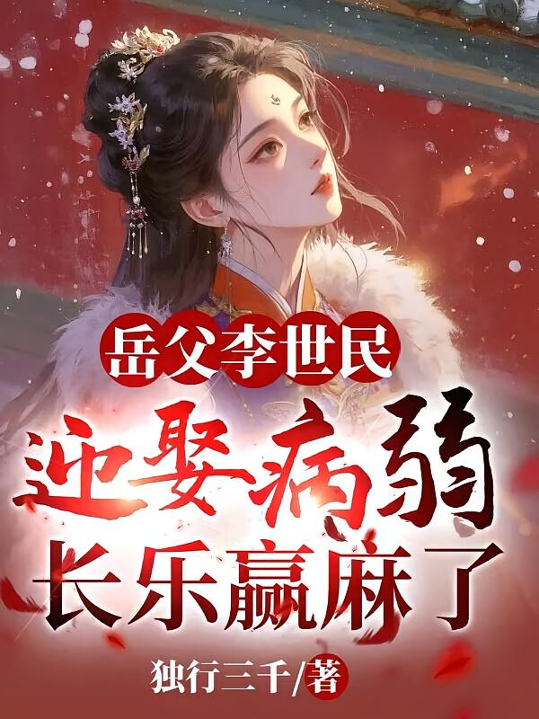 岳父李世民，迎娶病弱长乐赢麻了