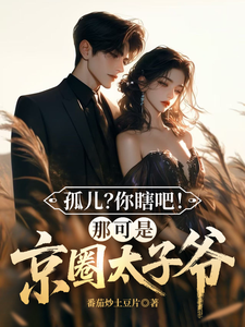 孤儿？你瞎吧！那可是京圈太子爷