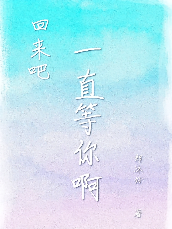 回来吧！！一直等你啊