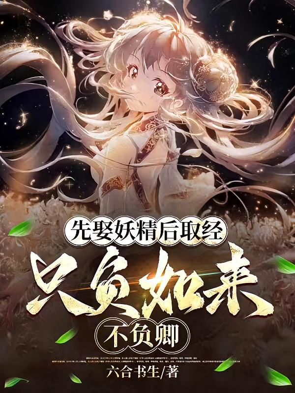 先娶妖精后取经，只负如来不负卿