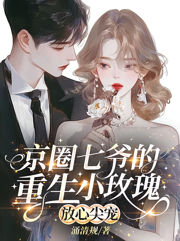 京圈七爷的重生小玫瑰，放心尖宠