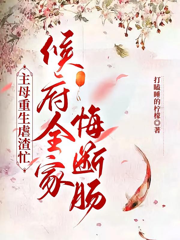 主母重生虐渣忙，侯府全家悔断肠