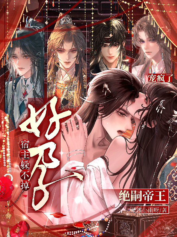 绝嗣男主宠疯了！好孕宿主躲不掉