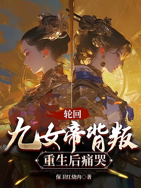 轮回九女帝背叛，重生后痛哭