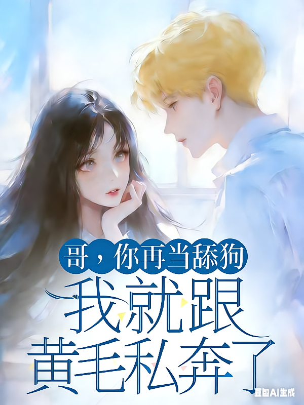 哥，你再当舔狗我就跟黄毛私奔了