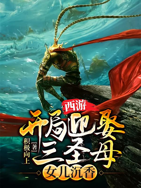 西游：开局迎娶三圣母，女儿沉香
