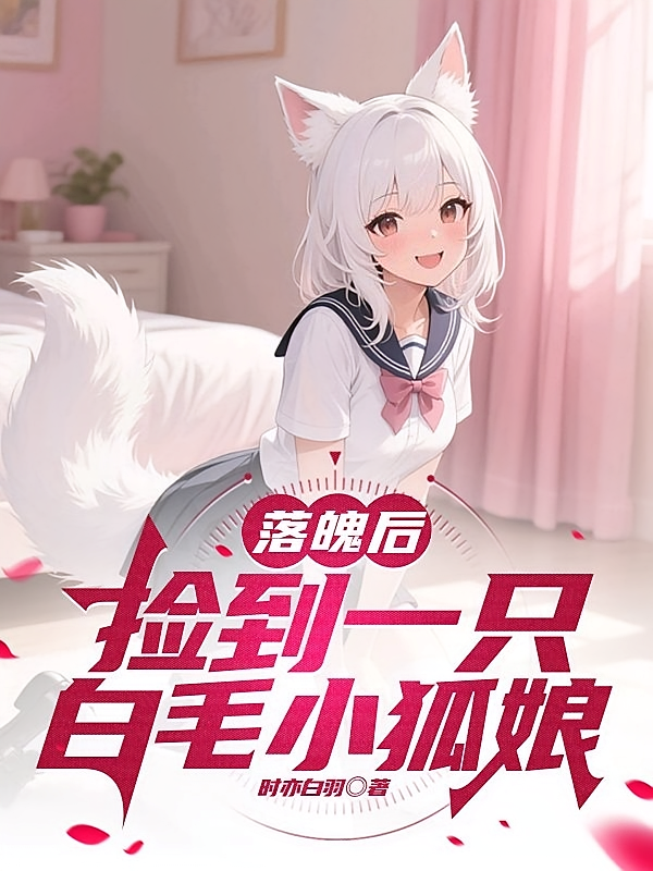 落魄后，捡到一只白毛小狐娘