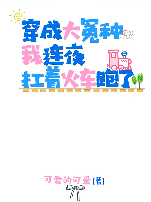 穿成大冤种，我连夜扛着火车跑了