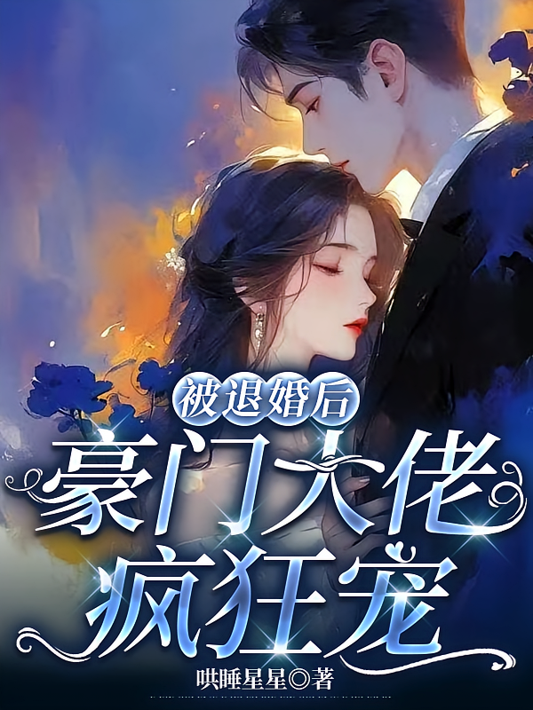 被退婚后，豪门大佬疯狂宠
