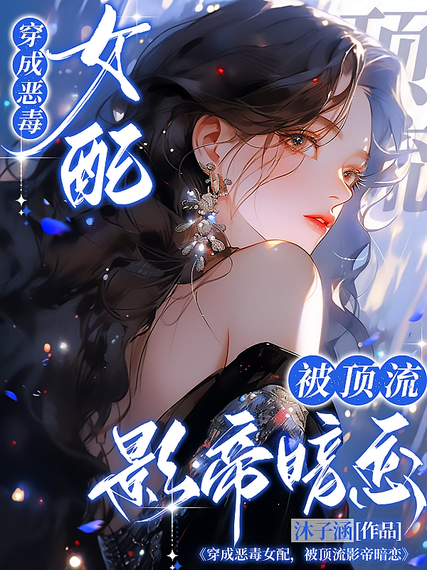 穿成恶毒女配，被顶流影帝暗恋