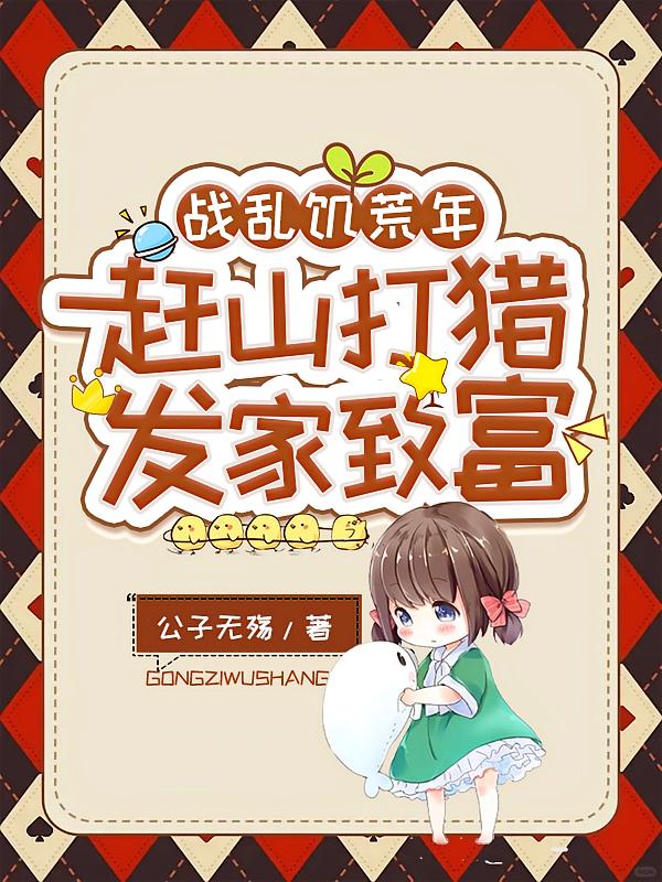 战乱饥荒年，赶山打猎发家致富