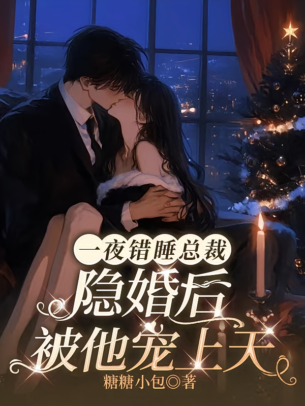 一夜错睡总裁，隐婚后被他宠上天