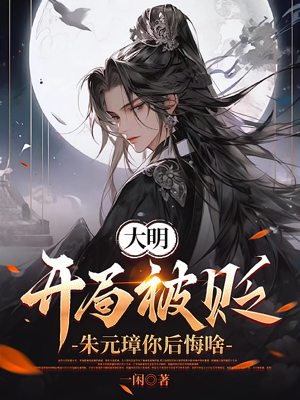 大明：开局被贬，朱元璋你后悔啥
