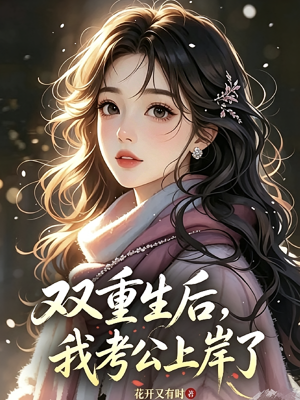 双重生后，我考公上岸了