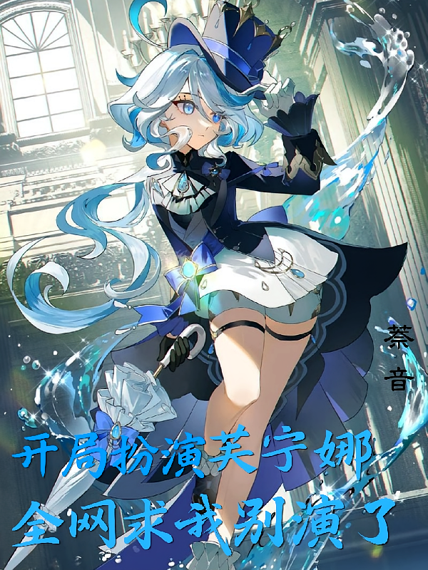 开局扮演芙宁娜，全网求我别演了