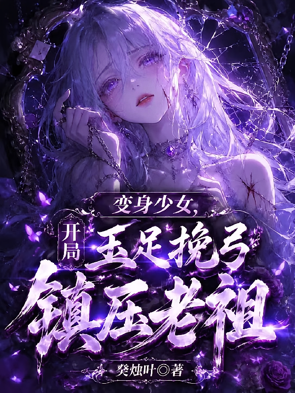变身少女，开局玉足挽弓镇压老祖