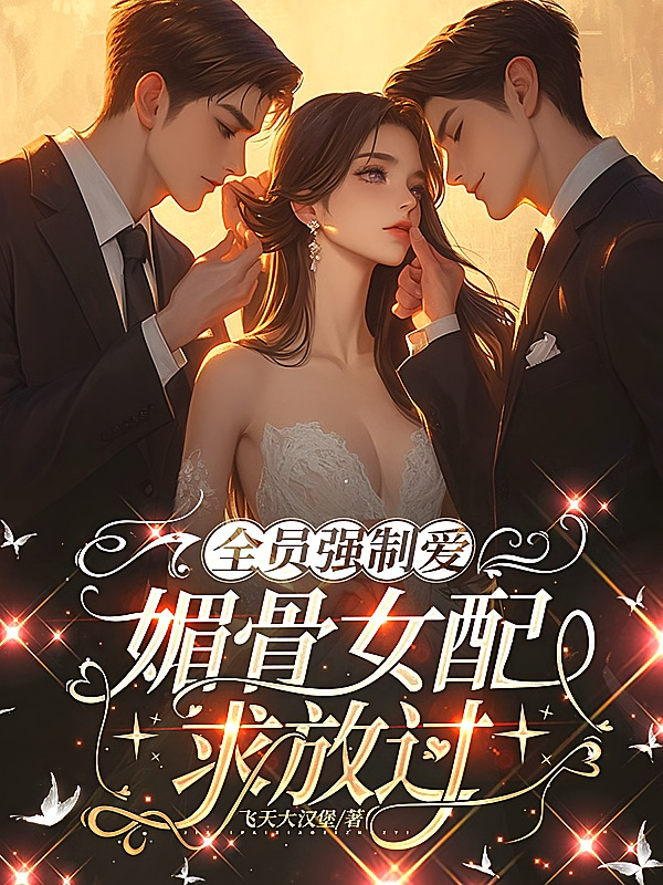 全员强制爱：媚骨女配求放过