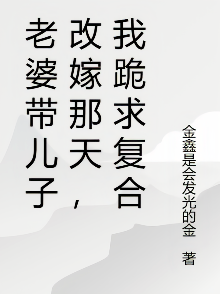 老婆带儿子改嫁那天，我跪求复合