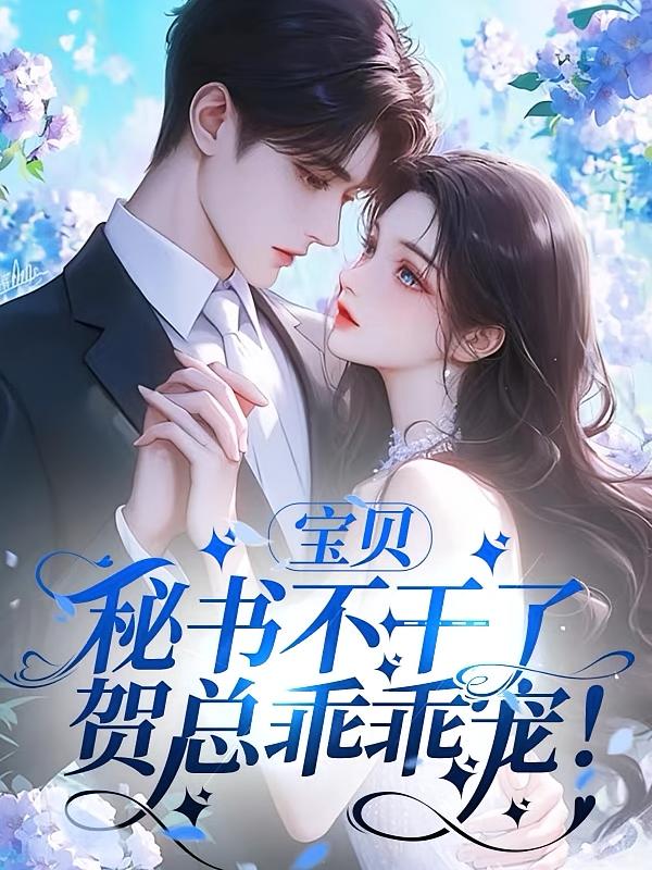 宝贝秘书不干了，贺总乖乖宠！