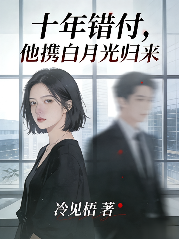 错付十年，他携白月光归来