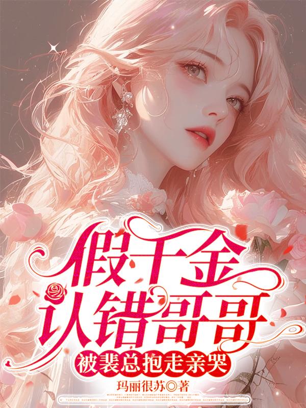 假千金认错哥哥，被裴总抱走亲哭