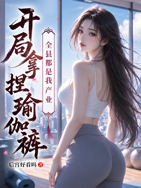 全县都是我产业，开局拿捏瑜伽裤