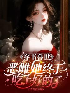 《穿书兽世：恶雌她终于吃上好的了》封面