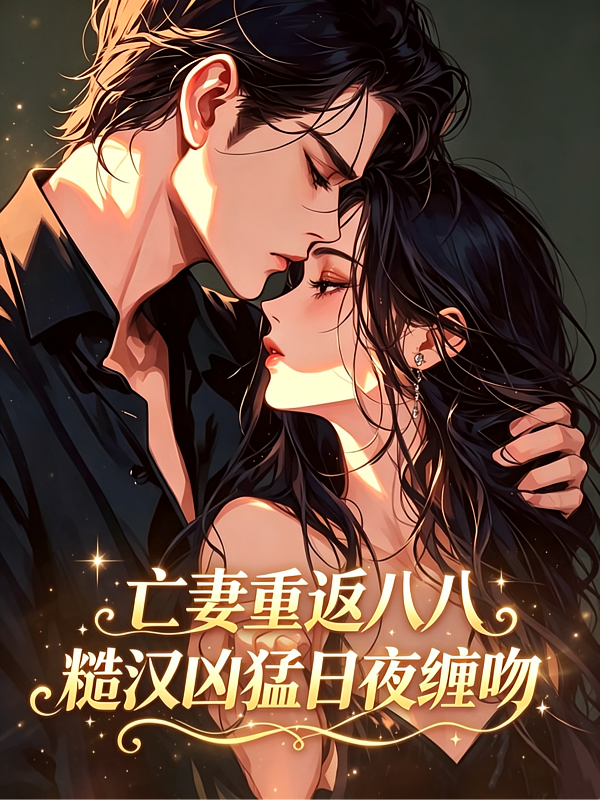 亡妻重返八八，糙汉凶猛日夜缠吻