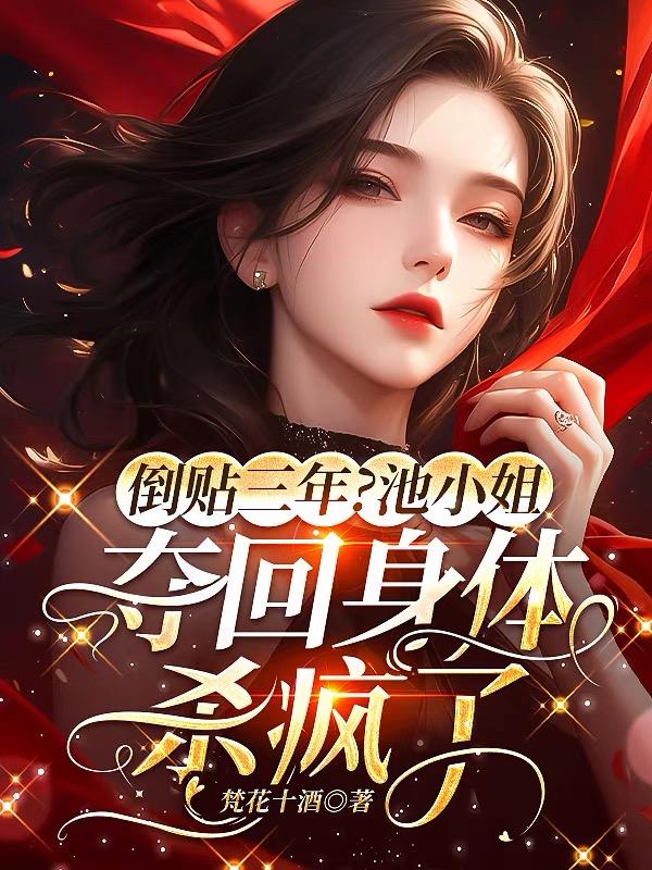 倒贴三年？池小姐夺回身体杀疯了