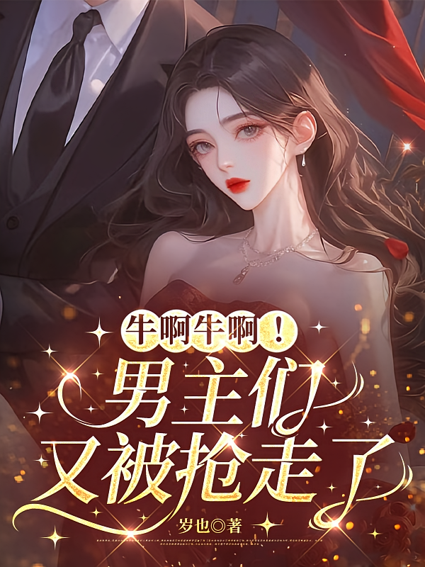 牛啊牛啊！男主们又被抢走了