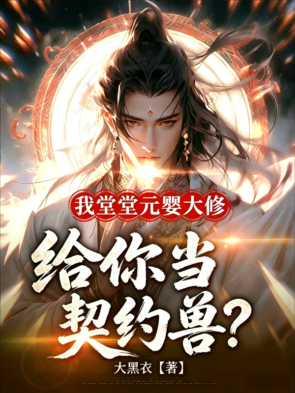 我堂堂元婴大修，给你当契约兽？