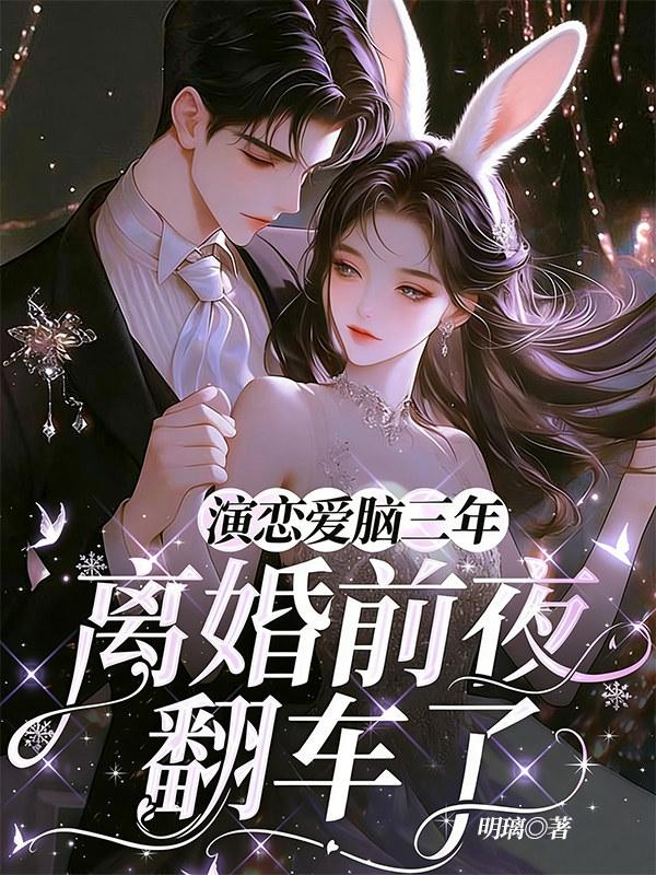 演恋爱脑三年，离婚前夜翻车了