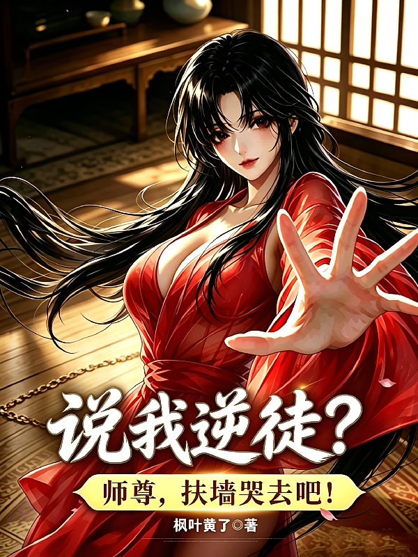说我逆徒？师尊，扶墙哭去吧！