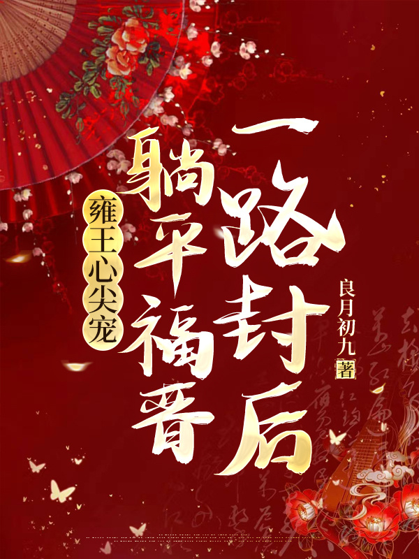 雍王心尖宠，躺平福晋一路封后