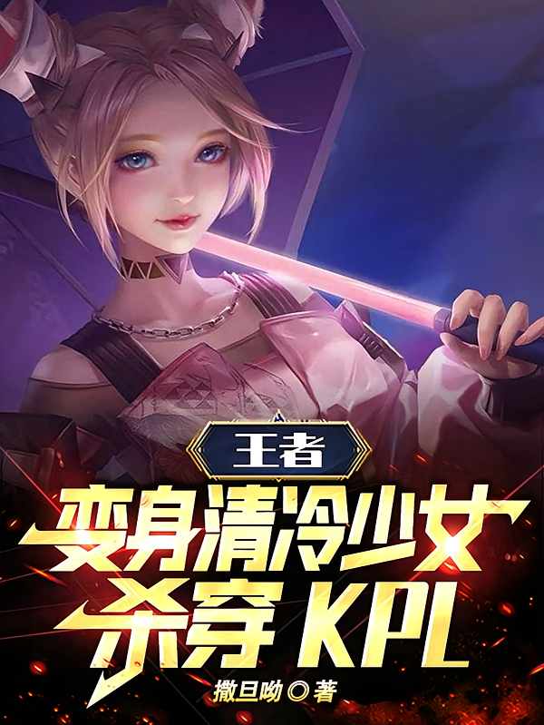 王者：变身清冷少女，杀穿kpl